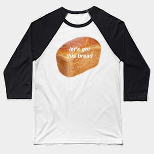 lets get this bread Baseball T-Shirt